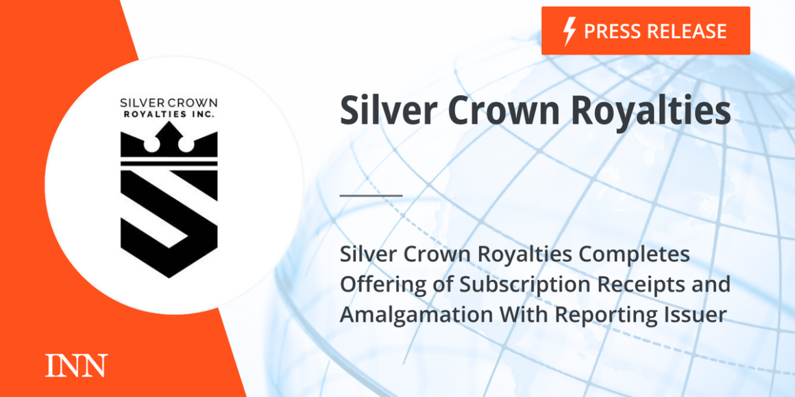 Silver Crown Royalties Completes Offering of Subscription Receipts and Amalgamation With Reporting Issuer