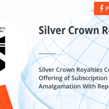 Silver Crown Royalties Completes Offering of Subscription Receipts and Amalgamation With Reporting Issuer