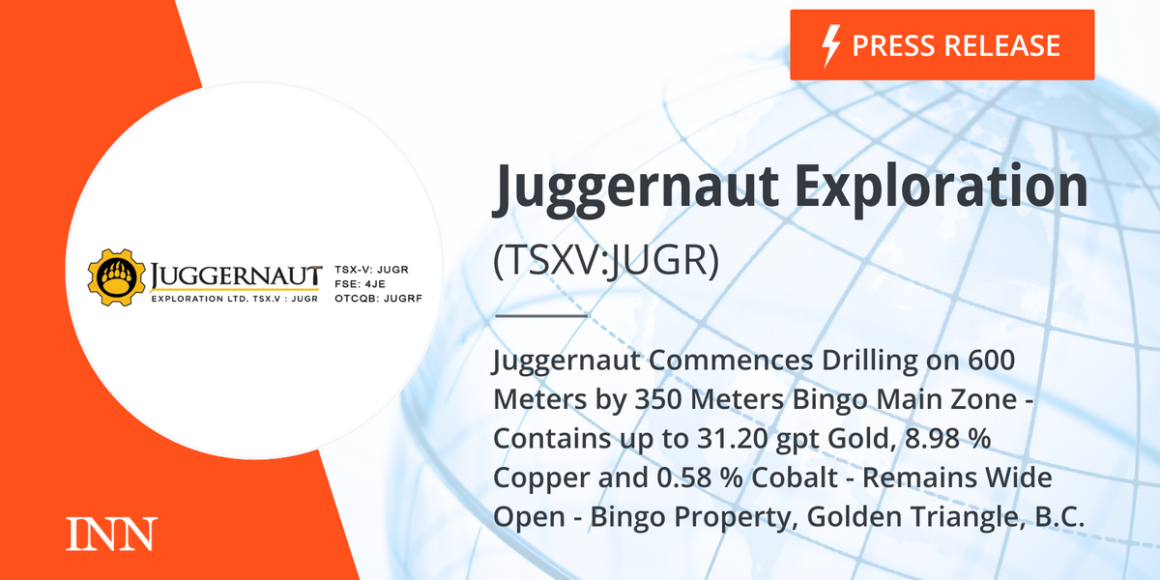 Juggernaut Commences Drilling on 600 Meters by 350 Meters Bingo Main Zone – Contains up to 31.20 gpt Gold, 8.98 % Copper and 0.58 % Cobalt – Remains Wide Open – Bingo Property, Golden Triangle, B.C.