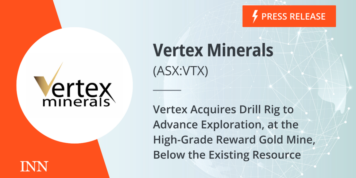 Vertex Acquires Drill Rig to Advance Exploration, at the High-Grade Reward Gold Mine, Below the Existing Resource