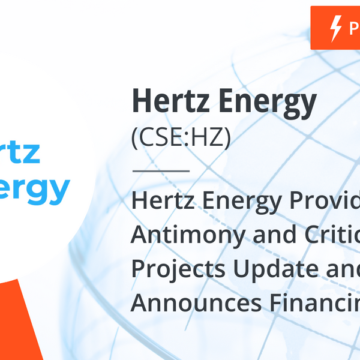 Hertz Energy Provides Antimony and Critical Minerals Projects Update and Announces Financing