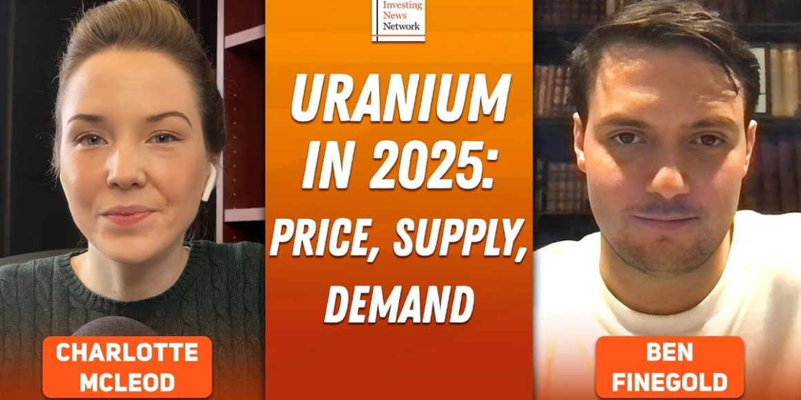 Ben Finegold: Uranium in 2025 — Price Outlook, Plus Stocks, Supply and Demand